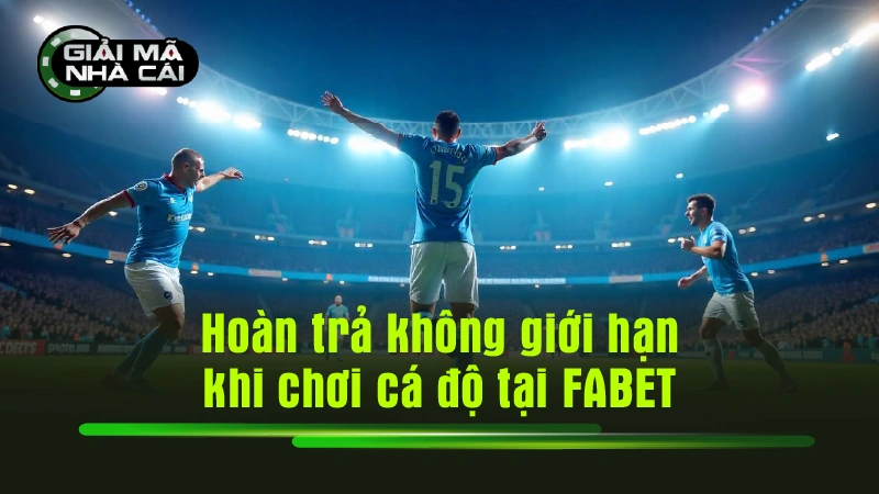 Hoàn trả không giới hạn khi chơi cá độ tại FABET