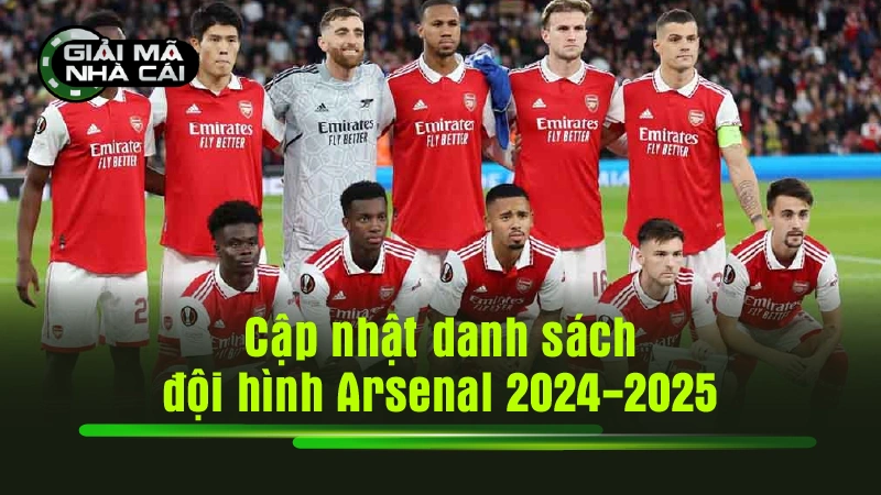 Cập nhật danh sách đội hình Arsenal 2024-2025