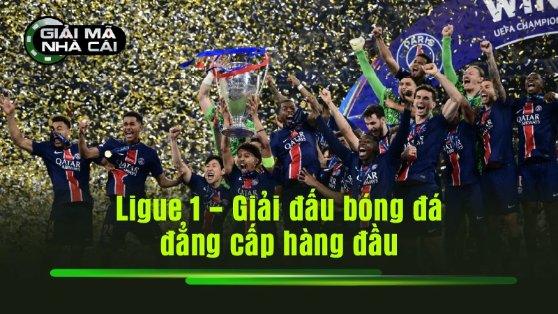 Ligue 1 - Giải đấu bóng đá đẳng cấp hàng đầu