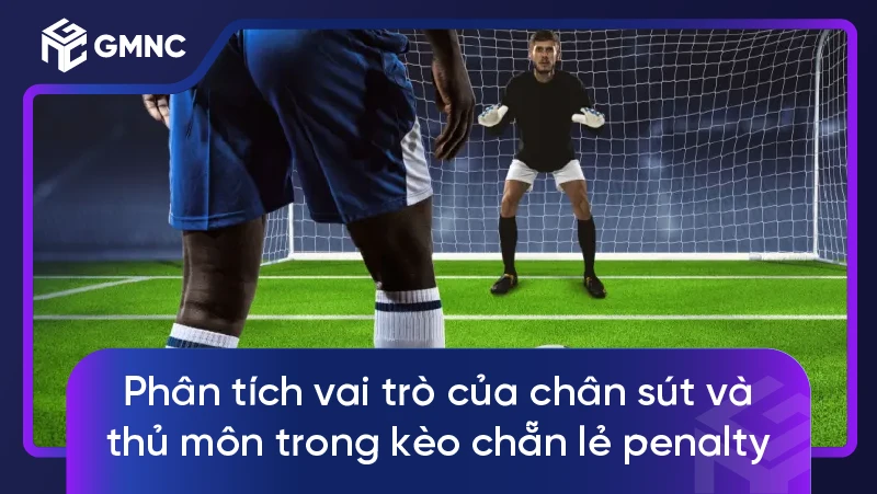 Phân tích vai trò của chân sút và thủ môn trong kèo chẵn lẻ penalty