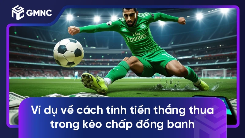 Ví dụ về cách tính tiền thắng thua trong kèo chấp đồng banh