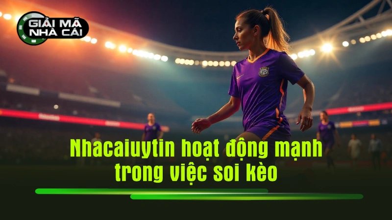 Nhacaiuytin hoạt động mạnh trong việc soi kèo
