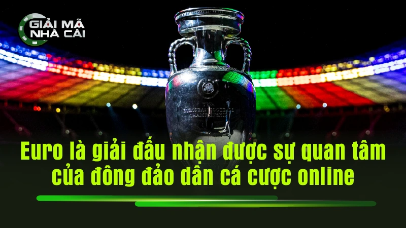 Euro là giải đấu nhận được sự quan tâm của đông đảo dân cá cược online