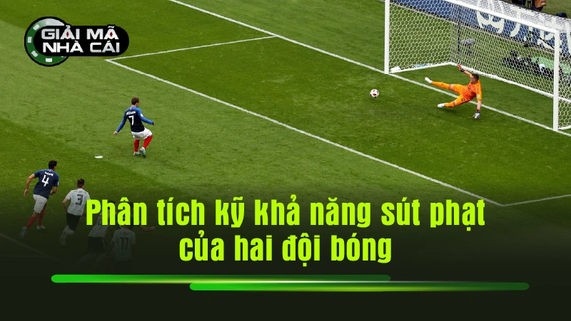 Phân tích kỹ khả năng sút phạt của hai đội bóng