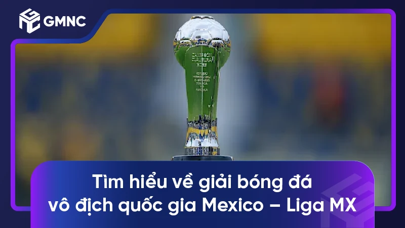 Tìm hiểu về giải bóng đá vô địch quốc gia Mexico – Liga MX