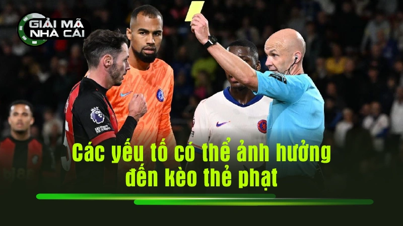 Các yếu tố có thể ảnh hưởng đến kèo thẻ phạt