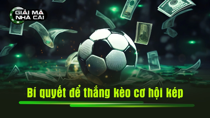 Bí quyết để thắng kèo cơ hội kép