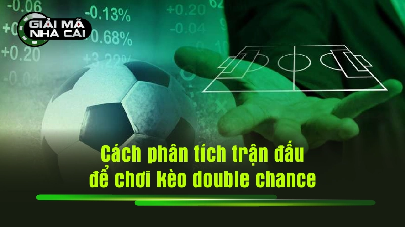 Cách phân tích trận đấu để chơi kèo double chance