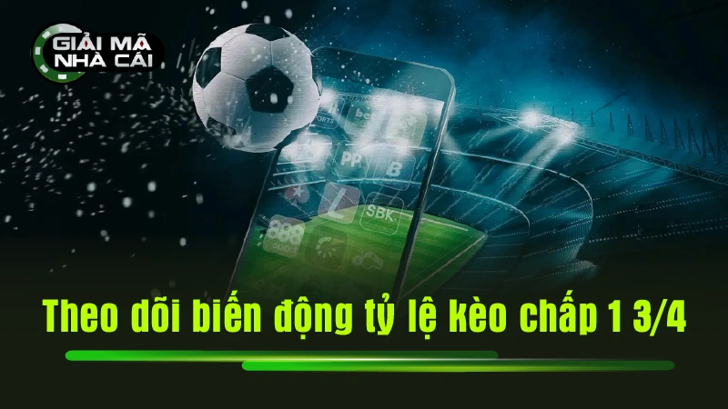 Theo dõi biến động tỷ lệ kèo chấp 1 3/4