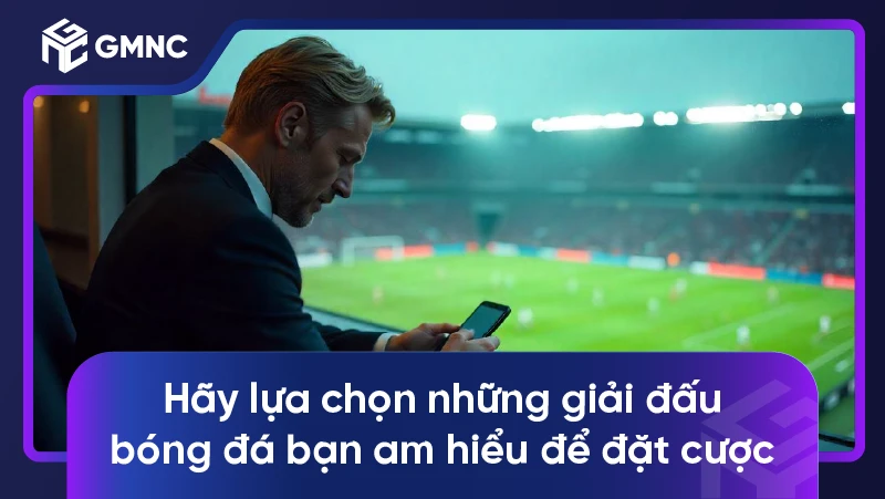 Hãy lựa chọn những giải đấu bóng đá bạn am hiểu để đặt cược