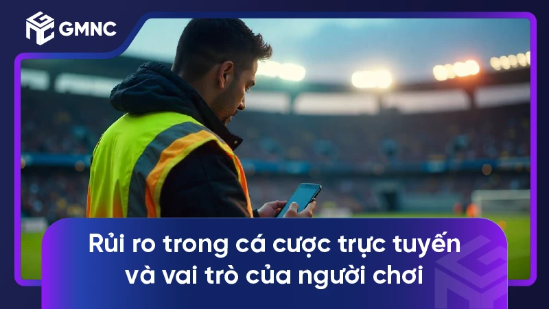 Rủi ro trong cá cược trực tuyến và vai trò của người chơi